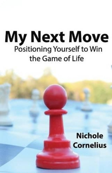 My Next Move: Positioning Yourself to Win the Game of Life by Logan Everett Nightingale 9780692372883