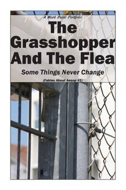 The Grasshopper And The Flea: Some Things Never Change by Mark Dahle 9780692370612