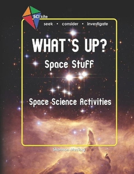 Sci Kite: What's Up? Space Stuff Space Science Activities by Shannon Medisky 9780692376508