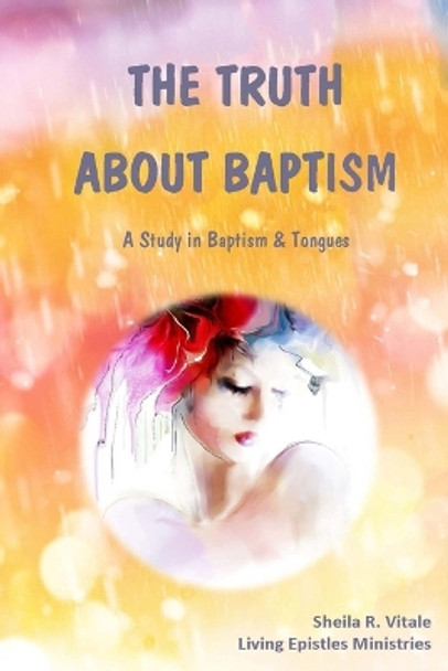 The Truth About Baptism: A Study In Baptism & Tongues by Sheila R Vitale 9780692451557