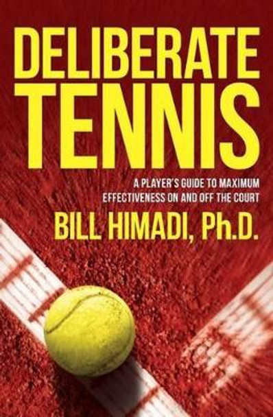 Deliberate Tennis: A Player's Guide to Maximum Effectiveness On and Off the Court by Ph D Bill Himadi 9780692510087