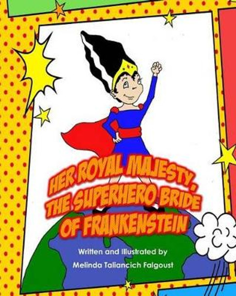 Her Royal Majesty, the Superhero Bride of Frankenstein by Melinda Taliancich Falgoust 9780692566855