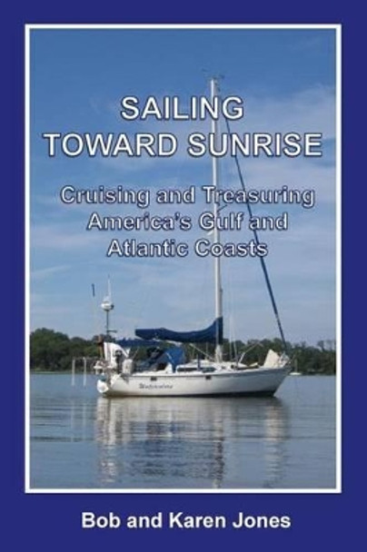 Sailing toward Sunrise: Cruising and Treasuring America's Gulf and Atlantic Coasts by Senior Lecturer in Philosophy Karen Jones 9780692629741