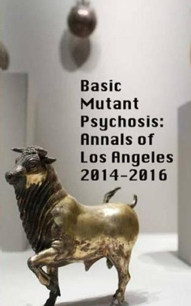 Basic Mutant Psychosis: Annals of Los Angeles 2014-2016 by Morgan Drolet 9780692653784