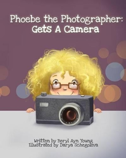 Phoebe The Photographer: Gets A Camera by Darya Shchegoleva 9780692655221