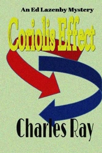 Coriolis Effect: an Ed Lazenby mystery by Charles Ray 9780692661154