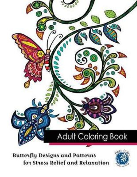 Adult Coloring Book: Butterfly Designs and Patterns for Stress Relief and Relaxation by Blue Lotus Publishing 9780692672396