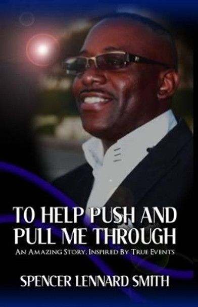 To Help Push and Pull Me Through: An Amazing Story Inspired By True Events by S Lennard Smith 9780692682296