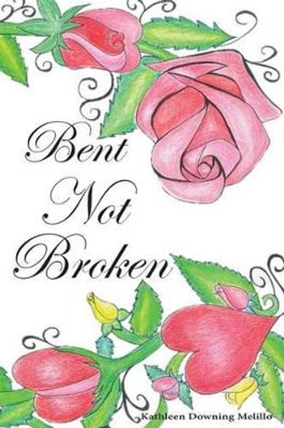 Bent Not Broken by Kathleen Downing Melillo 9780692699928
