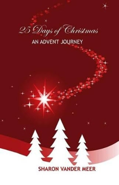 25 Days of Christmas: An Advent Journey by Sharon Vander Meer 9780692704158