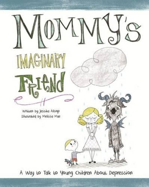 Mommy's Imaginary Friend: Talking to Young Children About Depression by Melissa Mae 9780692706206