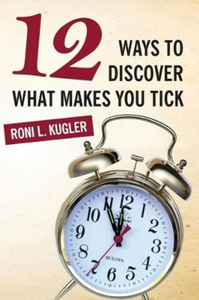 12 Ways to Discover What Makes You Tick by Roni Kugler 9780692719305