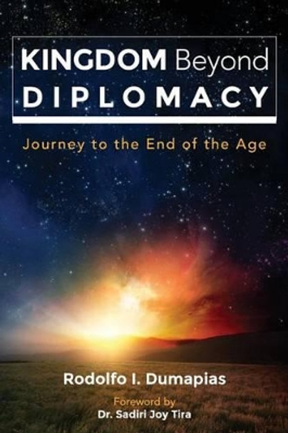 Kingdom Beyond Diplomacy: Journey to the End of the Age by Rodolfo Ignacio Dumapias 9780692538760