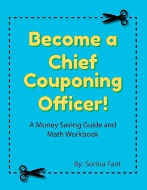 Become a Chief Couponing Officer: A Money Saving Guide and Math Workbook by Sorina Fant 9780692549179