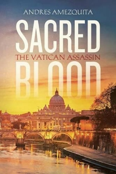 Sacred Blood: The Vatican Assassin by Andres Amezquita 9780692581247