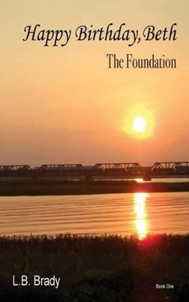 Happy Birthday, Beth: The Foundation by L B Brady 9780692584798