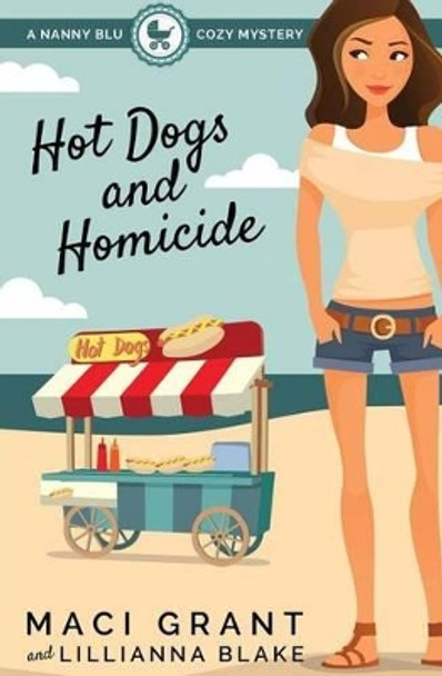 Hot Dogs and Homicide: A Nanny Blu Cozy Mystery by Maci Grant 9780692586426