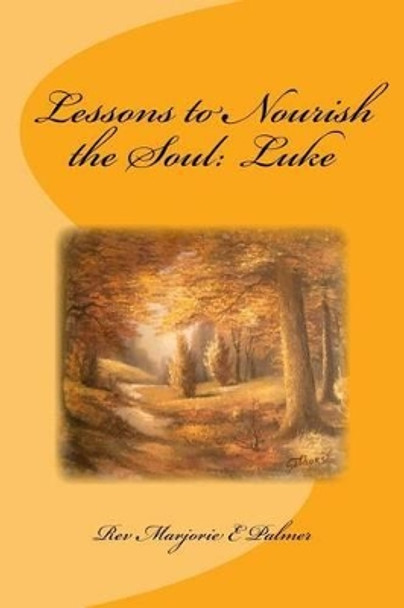 Lessons to Nourish the Soul: from the Gospel of Luke by Marjorie E Palmer 9780692739105