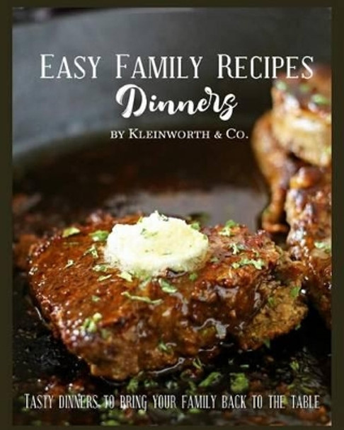 Easy Family Recipes - Dinners: Tasty Dinners to Bring Your Family Back to the Table by Gina Kleinworth 9780692742891