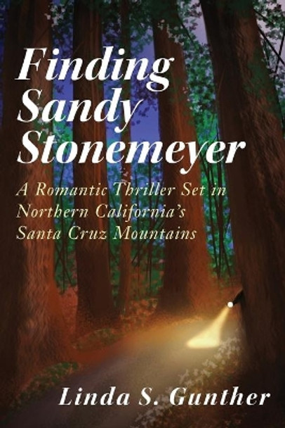 Finding Sandy Stonemeyer: A Romantic Thriller Set in Northern California's Santa Cruz Mountains by Linda S Gunther 9780692761434