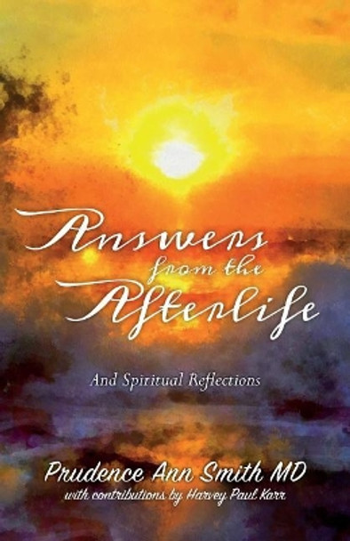 Answers from the Afterlife: And Spiritual Reflections by Prudence Ann Smith MD 9780692804346