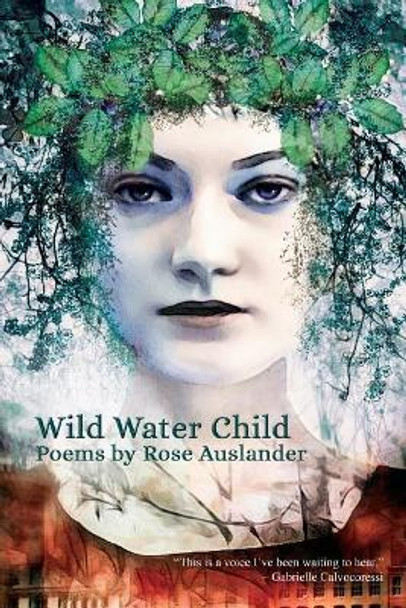 Wild Water Child: Poems by Rose Auslander by Rose Auslander 9780692815793