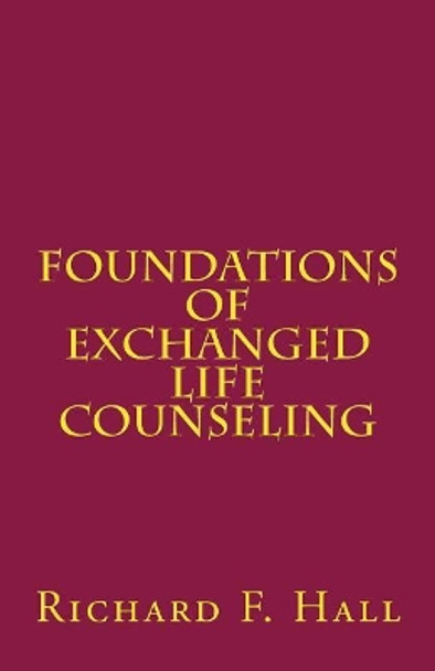 Foundations Of Exchanged Life Counseling by Richard F Hall 9780692827949