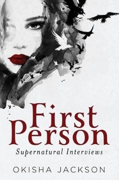 First Person: Supernatural Interviews by Okisha L Jackson 9780692828212