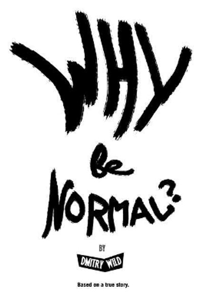 Why Be Normal?: Armed with two skirts and endless joints, two immigrants with an American experience set out to reach Los Angeles with three hundred dollars. by Michael Bottomley 9780692828342