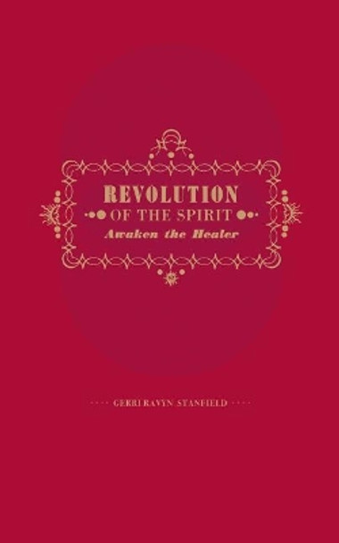 Revolution of the Spirit: Awaken the Healer: An Invitation to Radical Healing by Gerri Ravyn Stanfield Lac 9780692926093