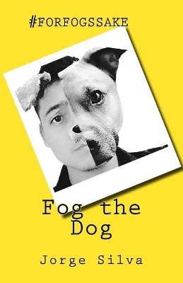 Fog the Dog: #forfogssake by Jorge Silva 9780692953419