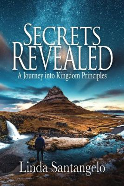 Secrets Revealed: A Journey into Kingdom Principles by Linda Santangelo 9780692976418