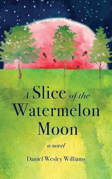 A Slice of the Watermelon Moon by Daniel Wesley Williams 9780692838280