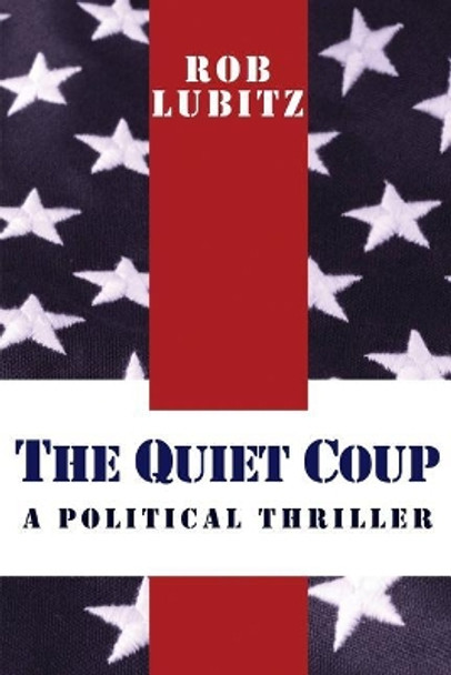 The Quiet Coup: A Political Thriller by Rob Lubitz 9780692855669