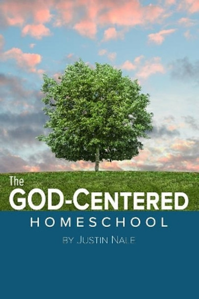 The God-Centered Homeschool by Justin Nale 9780692892565