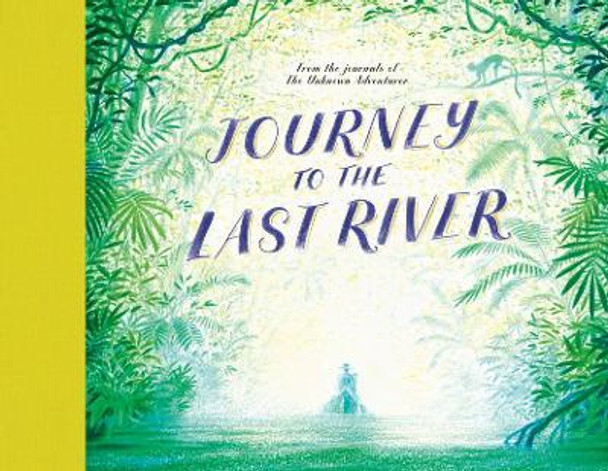 Journey to the Last River by Unknown Adventurer 9780711254497