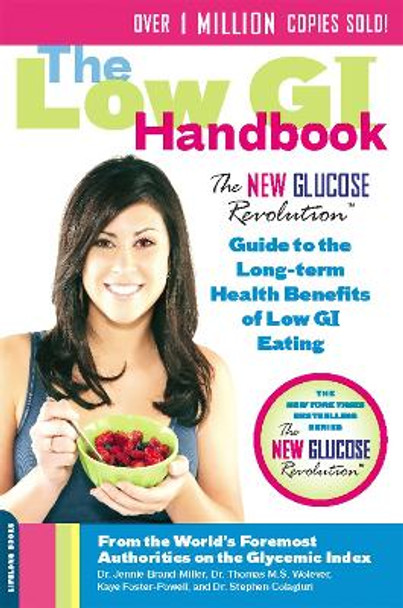 The Low GI Handbook: The New Glucose Revolution Guide to the Long-Term Health Benefits of Low GI Eating by Dr. Jennie Brand-Miller 9780738213897