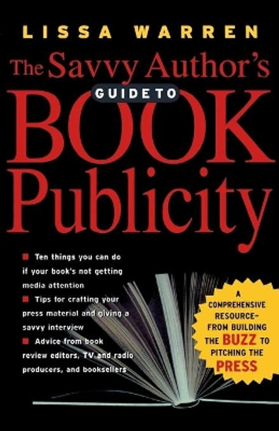 The Savvy Author's Guide To Book Publicity: A Comprehensive Resource -- from Building the Buzz to Pitching the Press by Lissa Warren 9780786712755