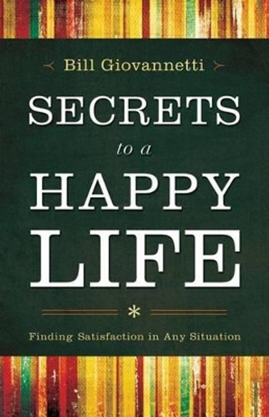 Secrets to a Happy Life: Finding Satisfaction in Any Situation by Bill Giovannetti 9780764211249