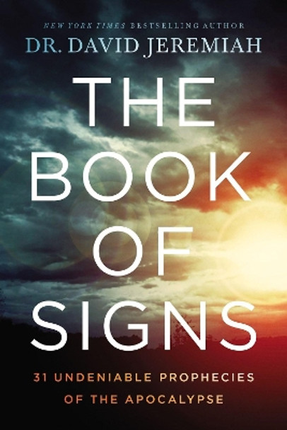 The Book of Signs: 31 Undeniable Prophecies of the Apocalypse by Dr. David Jeremiah 9780785229544