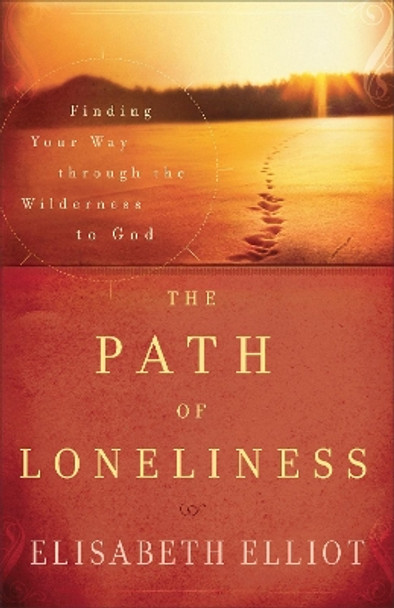 The Path of Loneliness: Finding Your Way Through the Wilderness to God by Elisabeth Elliot 9780800732066