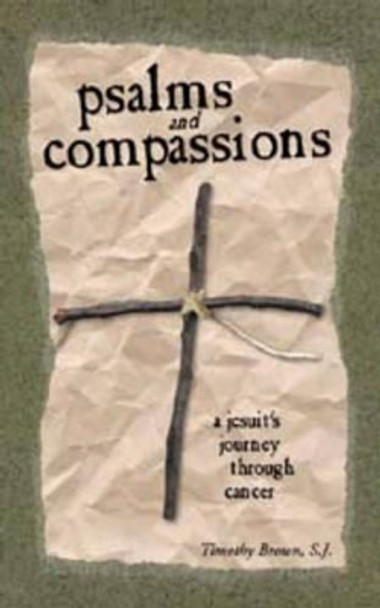 Psalms and Compassions: A Jesuit's Journey Through Cancer by Timothy Brown 9780966871647