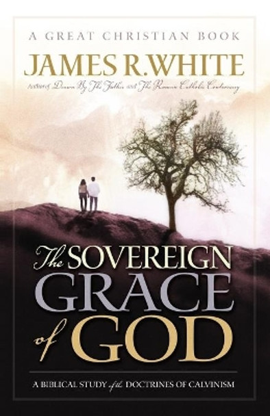 The Sovereign Grace of God: A Biblical Study of the Doctrines of Calvinism by James R White 9780967084039