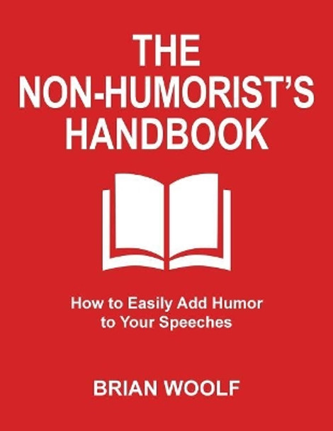 The Non-Humorist's Handbook: How to Easily Add Humor to Your Speeches by Brian Woolf 9780963202567