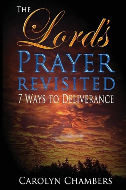 The Lord's Prayer - Revisited: Seven Ways to Deliverance by Carolyn Chambers 9780996758215