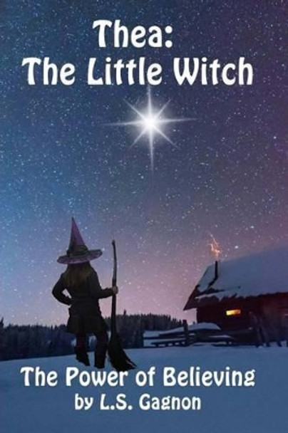 Thea: The Little Witch: The Power of Believing by L S Gagnon 9780996770705