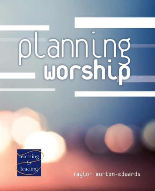 Planning Worship: A Lay Servant Ministries Advanced Course by Taylor Burton-Edwards 9780881776829