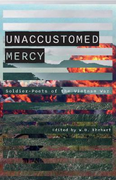 Unaccustomed Mercy: Soldier-Poets of the Vietnam War by W. D. Ehrhart 9780896721906