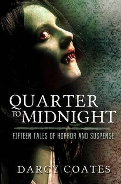 Quarter to Midnight: Fifteen Tales of Horror and Suspense by Darcy Coates 9780992594954