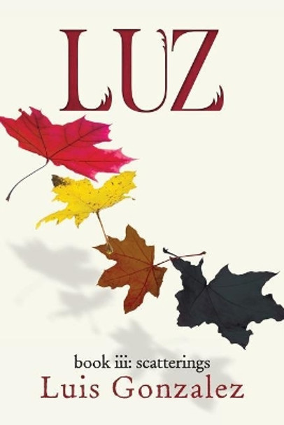 Luz: book iii: scatterings by Luis Gonzalez 9780966305845